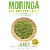 Moringa the Miracle Tree: Nature’s Most Powerful Superfood Revealed, Nature’s All in One Plant for Detox, Natural Weight Loss, Natural Health