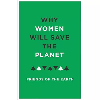 Why Women Will Save the Planet: A Collection of Articles for Friends of the Earth