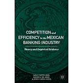 Competition and Efficiency in the Mexican Banking Industry: Theory and Empirical Evidence