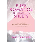 Pure Romance Between the Sheets: Find Your Best Sexual Self and Enhance Your Intimate Relationship