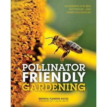 Pollinator Friendly Gardening: Gardening for Bees, Butterflies, and Other Pollinators