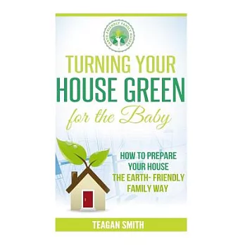 Turning Your House Green for the Baby: How to Prepare Your House the Earth-Friendly Family Way