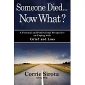 Someone Died... Now What?: A Personal and Professional Perspective to Coping With Grief and Loss