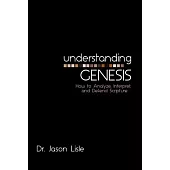 Understanding Genesis: How to Analyze, Interpret, and Defend Scripture