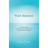 Pure Balance: Your Simple Guide to Self-healing, Growth, and Empowerment for Optimal Health and Wellbeing