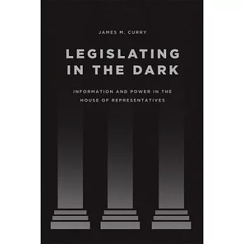 Legislating in the Dark: Information and Power in the House of Representatives