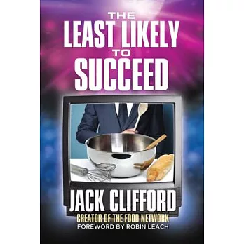 The Least Likely to Succeed: Jack Clifford Creator of the Food Network