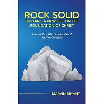 Rock Solid Building a New Life on the Foundation of Christ: A Seven-week Bible Devotional Guide for New Christians