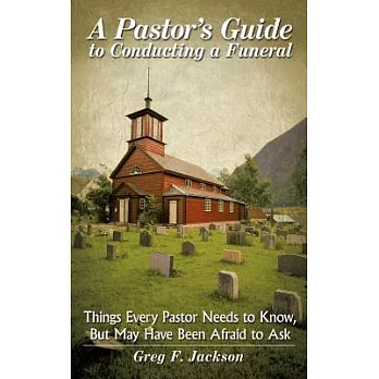 A Pastor’s Guide to Conducting a Funeral: Things Every Pastor Needs to Know, but May Have Been Afraid to Ask