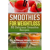 Smoothies for Weight Loss: 80 Delicious Smoothie Recipes: The Best Fruit, Veggies, Weight Loss and Diabetes Smoothies