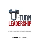 U-turn Leadership: Lessons Learned from a Lifetime of Leadership