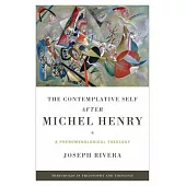 The Contemplative Self After Michel Henry: A Phenomenological Theology