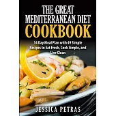 The Great Mediterranean Diet Cookbook: 14 Day Meal Plan with 49 Simple Recipes to Eat Fresh, Cook Simple, and Live Clean: The Great Mediterranean Diet