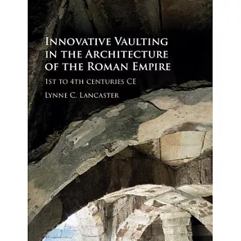 Innovative Vaulting in the Architecture of the Roman Empire: 1st to 4th Centuries Ce