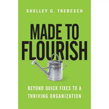 Made to Flourish: Beyond Quick Fixes to a Thriving Organization