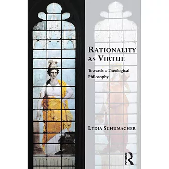 Rationality as Virtue: Towards a Theological Philosophy