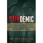 Paindemic: A Practical and Holistic Look at Chronic Pain, the Medical System, and the Antipain Lifestyle