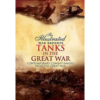 Tanks in the Great War: Contemporary Combat Images from the Great War