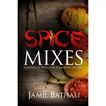 Spice Mixes: Homemade Spice and Seasoning Recipes