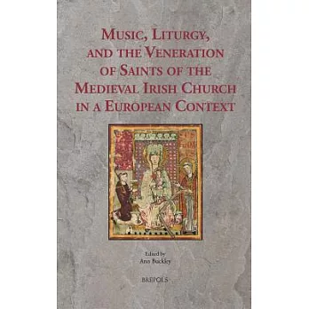 Music, Liturgy and the Veneration of Saints of the Medieval Irish Church in a European Context: Music, Liturgy and the Veneratio