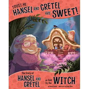 Trust me, Hansel and Gretel are sweet! : the story of Hansel and Gretel as told by the witch /