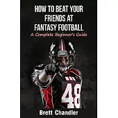 How to Beat Your Friends at Fantasy Football: A Complete Beginner’s Guide