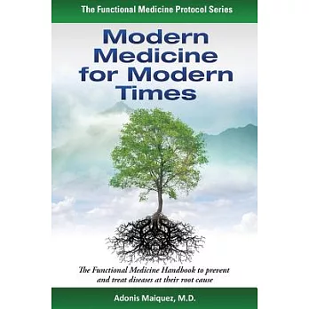 Modern Medicine for Modern Times: The Functional Medicine Handbook to Prevent and Treat Diseases at Their Root Cause