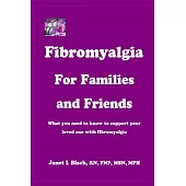 Fibromyalgia for Families and Friends: What You Need to Know to Support Your Loved One With Fibromyalgia