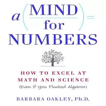 A Mind for Numbers: How to Excel at Math and Science--Even If You Flunked Algebra