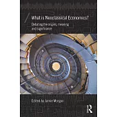 What Is Neoclassical Economics?: Debating the Origins, Meaning and Significance