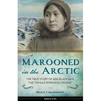 Marooned in the Arctic: The True Story of Ada Blackjack, the ＂Female Robinson Crusoe＂