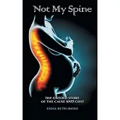 Not My Spine: The Untold Story of the Cause and Cost