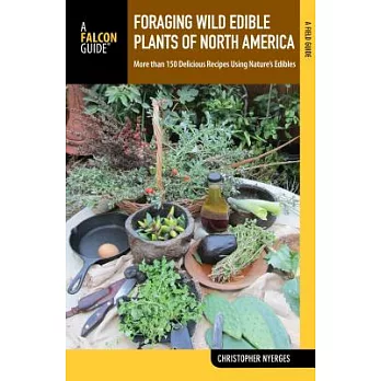 Foraging Wild Edible Plants of North America: More Than 150 Delicious Recipes Using Nature’s Edibles