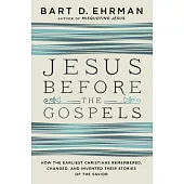 Jesus Before the Gospels: How the Earliest Christians Remembered, Changed, and Invented Their Stories of the Savior