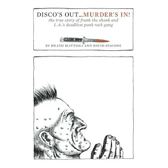 Disco’s Out...Murder’s In!: The True Story of Frank the Shank and L.A.’s Deadliest Punk Rock Gang