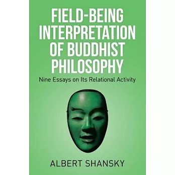 Field-being Interpretation of Buddhist Philosophy: Nine Essays on Its Relational Activity
