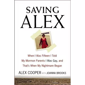 Saving Alex: When I Was Fifteen I Told My Mormon Parents I Was Gay, and That’s When My Nightmare Began