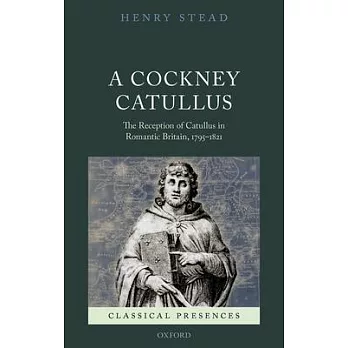 A Cockney Catullus: The Reception of Catullus in Romantic Britain, 1795-1821