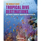 The World’s Best Tropical Dive Destinations: Asia-Pacific, Caribbean, Indian Ocean and the Red Sea