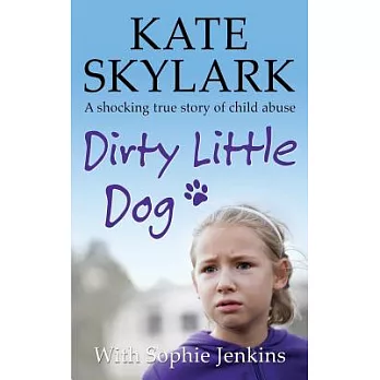 Dirty Little Dog: A horrifying story of child abuse and the little girl who couldn’t tell a soul