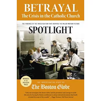 Betrayal: The Crisis in the Catholic Church: The Findings of the Investigation That Inspired the Major Motion Picture Spotlight
