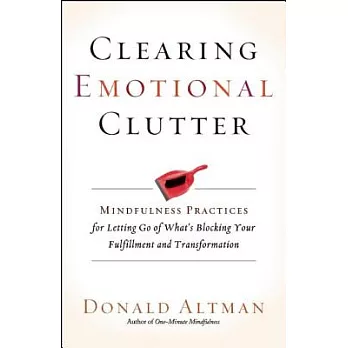 Clearing Emotional Clutter: Mindfulness Practices for Letting Go of What’s Blocking Your Fulfillment and Transformation