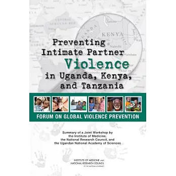 Preventing Intimate Partner Violence in Uganda, Kenya, and Tanzania: Summary of a Joint Workshop by the Institute of Medicine, t