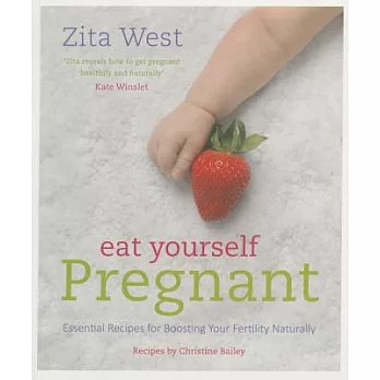 Eat Yourself Pregnant: Essential Recipes to Boosting Your Fertility Naturally