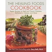 The Healing Foods Cookbook: Vegan Recipes to Heal and Prevent Diabetes, Alzheimer?s, Cancer, and More
