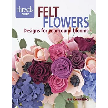 Felt Flowers: Designs for Year-round Blooms