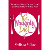 The Naughty Diet: The 10-step Plan to Eat and Cheat Your Way to the Body You Want