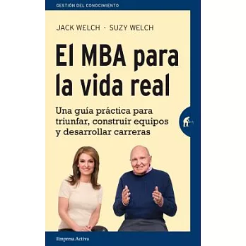 El MBA para la vida real/ The Real Life MBA: Una Guia Practica Para Triunfar, Construer Equipos Y Desarrollar Carreras / Your No