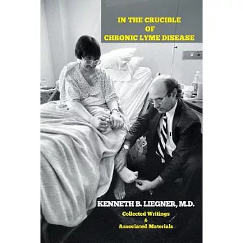 In the Crucible of Chronic Lyme Disease: Collected Writings & Associated Materials