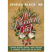 The Freedom Diet: Lower Blood Sugar, Lose Weight & Change Your Life in 60 Days